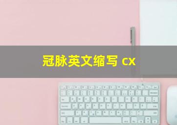 冠脉英文缩写 cx